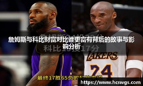詹姆斯与科比财富对比谁更富有背后的故事与影响分析