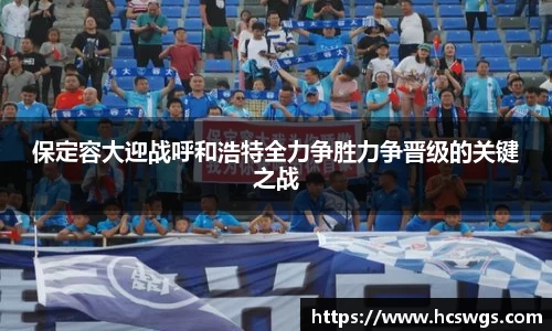 保定容大迎战呼和浩特全力争胜力争晋级的关键之战