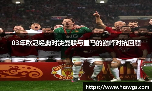 03年欧冠经典对决曼联与皇马的巅峰对抗回顾